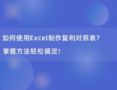 如何使用Excel制作复利对照表？掌握方法轻松搞定！